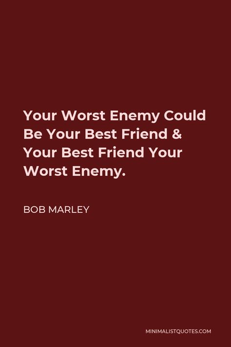 Bob Marley Quote: Your Worst Enemy Could Be Your Best Friend & Your Best Friend Your Worst Enemy. Arthur Ashe Quotes, Bill Cosby Quotes, Salman Khan Quotes, Mae West Quotes, Albert Camus Quotes, Camus Quotes, Marley Quotes, Diet Humor, Bob Marley Quotes