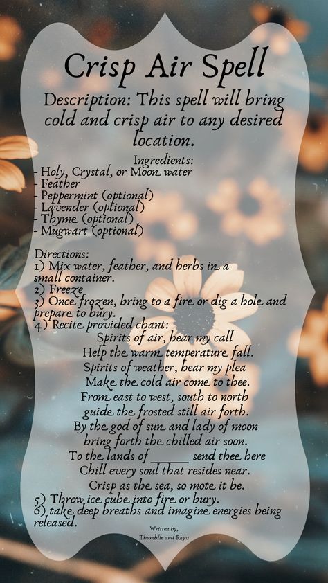 Wiccan spell that brings cold and refreshing air to your desired location. Useful on a hot day! Written by Thumblle and me (Rayv) Spell For Colds, Air Magic Spells, Air Spells Witchcraft, Cold Healing Spell, Weather Spells Witchcraft, Make It Snow Spell, Weather Magic Spells, Good Grades Spell Witchcraft, Air Witchcraft