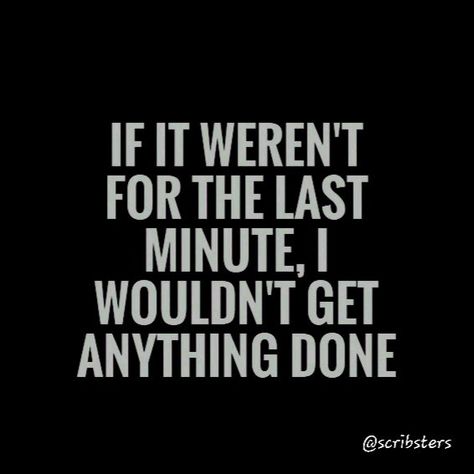 Nothing makes a person more productive than the last minute Last Moment, Make A Person, More Productive, Keep Trying, Till The End, Get Better, Show Up, Last Minute, Last Day