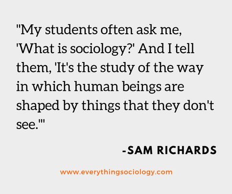 "My students often ask me, 'What is sociology?' And I tell them, 'It's the study of the way in which human beings are shaped by things that they don't see.'"  ~ Sam Richards Sociology A Level Education Notes, Sociology Tattoo, Sociology Major Aesthetic, Sociology Aesthetic Wallpaper, Sociology Student Aesthetic, Studying Sociology, A Level Notes, Sociology Aesthetic, Sociology Revision