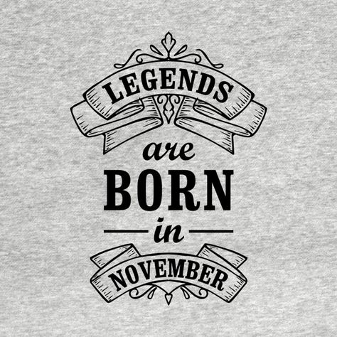 Check out this awesome 'Legends+Born+In+November' design on @TeePublic! November Born Quotes, Famous Birthday Quotes, 25th Birthday Quotes, Adult Birthday Shirts, November Design, Happy 41st Birthday, Ship Quotes, 41st Birthday, July Born