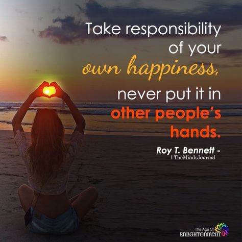 Take Responsibility Of Your Own Happiness - https://themindsjournal.com/take-responsibility-of-your-own-happiness/ Creating Happiness Quotes, What Is Happiness Definitions, Happiness Is Your Own Responsibility, I Am Responsible For My Own Happiness, Find Your Happiness Quotes, Quotes Responsibility, Your Happiness Is Your Responsibility, Existence Quotes, Create Your Own Happiness