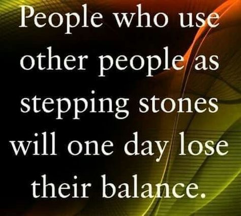 People who use other people as stepping stones will one day lose their balance. Karma Quotes, About People, Quotable Quotes, A Quote, Wise Quotes, True Words, Real Talk, The Words, Great Quotes