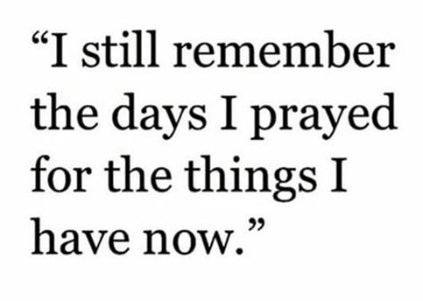 I still remember the days I prayed for the things I have now. Fina Ord, Vie Motivation, Visual Statements, I Pray, Family Quotes, A Quote, The Words, Great Quotes, Beautiful Words