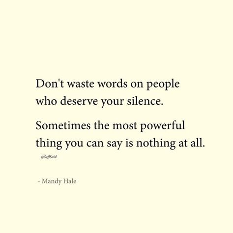 Don't waste words on people who deserve your silence. Sometimes the most powerful thing you can say is nothing at all. Being Nice To People Who Dont Deserve It, Some People Don’t Deserve You, Your Silence, Tough Times Quotes, Dont Deserve You, Times Quotes, Nothing At All, Strong Woman, All Or Nothing