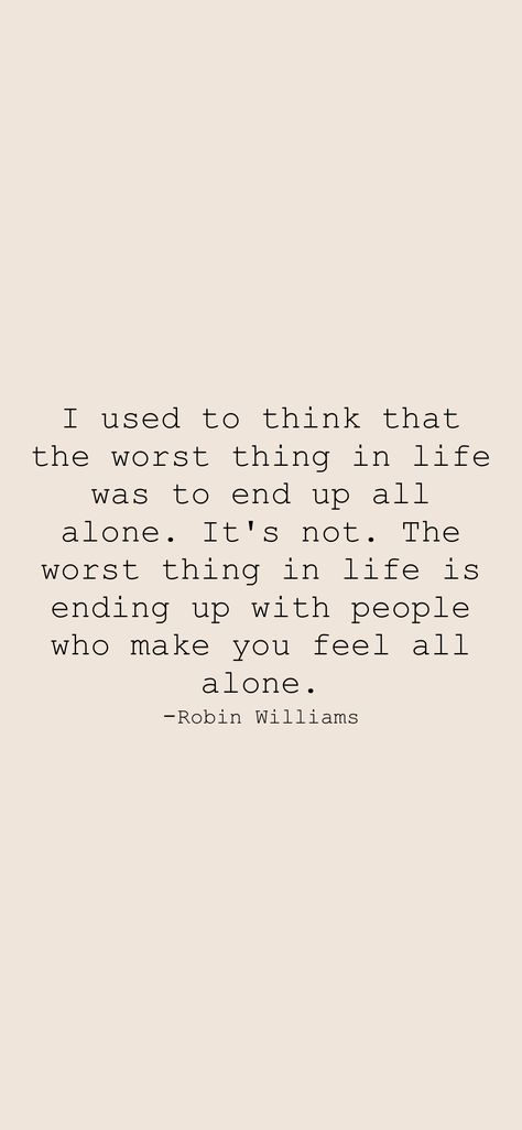 I used to think that the worst thing in life was to end up all alone. It's not. The worst thing in life is ending up with people who make you feel all alone. -Robin Williams From the Motivation app: https://motivation.app/download Nothing Ever Goes Right Quotes, I'm The Worst, Motivation App, All Alone, Robin Williams, What Makes You Happy, Food For Thought, The Worst, Thoughts Quotes