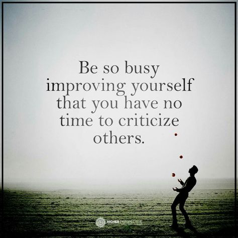 Be so busy improving yourself that you have no time to criticise others. Criticise Others Quotes, Constructive Criticism Quotes, Be So Busy Improving Yourself, Criticism Quotes, Love Has No Labels, Improving Yourself, Sun Quotes, Quotes Board, Constructive Criticism