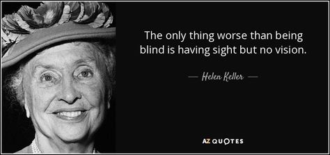 The only thing worse than being blind is having sight but no vision. - Helen Keller Blind Quotes, Road Quotes, Helen Keller Quotes, Ending Quotes, Never Lose Hope, Self Pity, Words Of Hope, Helen Keller, Hope Quotes