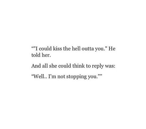 I could kiss the hell outta you If I Were To Kiss You Then Go To Hell, Love Your Body Quotes, Hell Quotes, Body Quotes, I Wish You Well, I Am A Writer, Forever Book, Loving Your Body, New Quotes