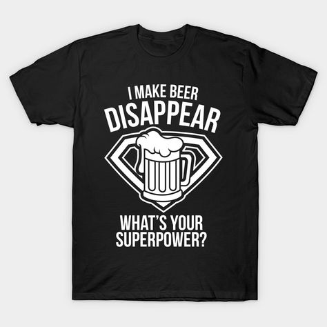 I Make Beer Disappear What's Your Superpower - Beer Lover -- Choose from our vast selection of Crewneck and V-Neck T-Shirts to match with your favorite design to make the perfect graphic T-Shirt. Pick your favorite: Classic, Boxy, Tri-Blend, V-Neck, or Premium. Customize your color! For men and women. Beer Shirts Men, Wine Puns, Beer Merchandise, Funny Drinking Shirts, Drinking Party, Drinking Quotes, Drinking Humor, Crafts Christmas, Drinking Shirts