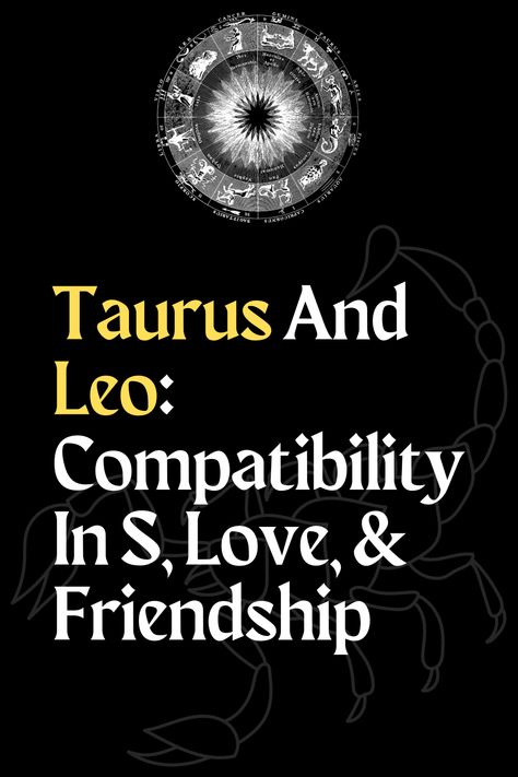 Taurus And Leo: Compatibility In S, Love, & Friendship Taurus And Leo Relationship, Taurus And Leo Compatibility, Leo Relationship, Taurus Compatibility, Leo Compatibility, Pisces And Leo, Leo And Taurus, Aquarius And Scorpio, Taurus Women