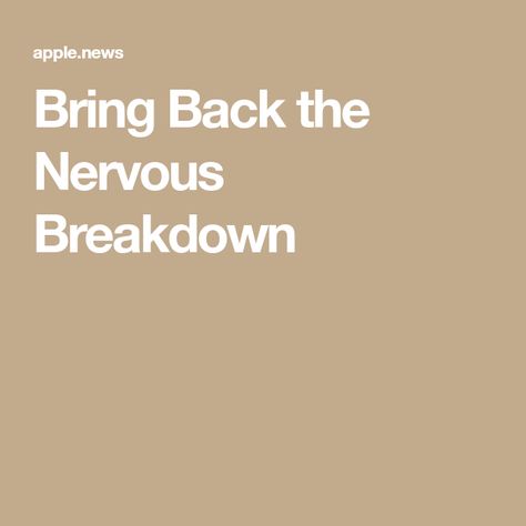 Bring Back the Nervous Breakdown Nervous Breakdown, Be Okay, Interesting News, Psychiatry, The Atlantic, Bring Back, Apple News, Its Okay, Too Much