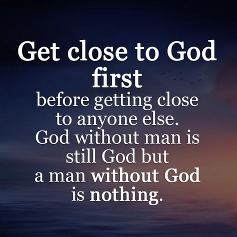 Get close to God first God Is Near Quotes, Put God First Bible Verse, Give Everything To God, Keep God First Quotes, Gods Will Quote, Closer To God Quotes, Put God First Quotes, God Knows Quotes, Get Close To God