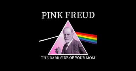 Pink Freud The Dark Side Of Your Mom, Sigmund Freud, Pink Dark, The Dark Side, Your Mom, Pink Floyd, Dark Side, Mantra, The Darkest