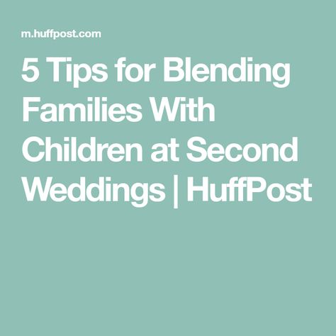 5 Tips for Blending Families With Children at Second Weddings | HuffPost Blending Families, Parallel Parenting, Toxic Parents, Blended Family, Second Weddings, Co Parenting, New Family, Getting Married, Blending