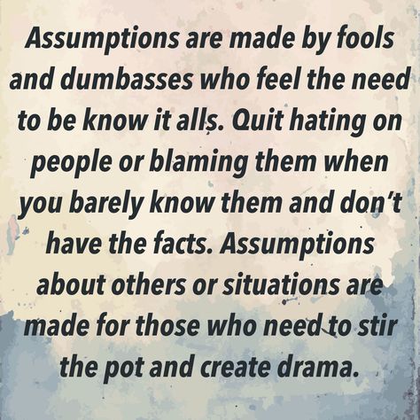 Assume Quotes, Assuming Quotes, Never Assume, Someone Like U, Disrespectful People, Like U, Know Nothing, Sign Quotes, Wise Quotes