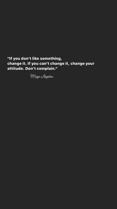 "If you don’t like something, change it. If you can’t change it, change your attitude. Don’t complain." Maya Angelou If You Don't Like Something Change It, Don’t Complain, Complaining Quotes, Dont Complain, Change Your Attitude, Energy Vibes, Dont Change, Dear Self, Something About You