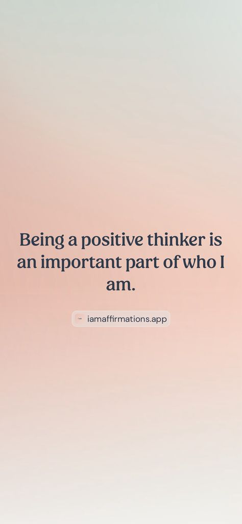 Being a positive thinker is an important part of who I am. 

From the I am app: https://iamaffirmations.app/download Positive Thinker, Vision Board, Affirmations