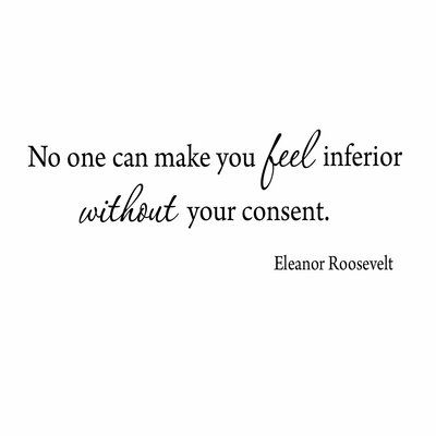 Winston Porter Dunamoy No One Can Make You Feel Inferior Without Your Consent Wall Decal Size: 11.5" H x 30" W x 0.01" D Vinyl Wall Quotes, Hozier, Latest Trend, Wall Quotes, Pretty Quotes, Great Quotes, Vinyl Wall, Wisdom Quotes, True Quotes