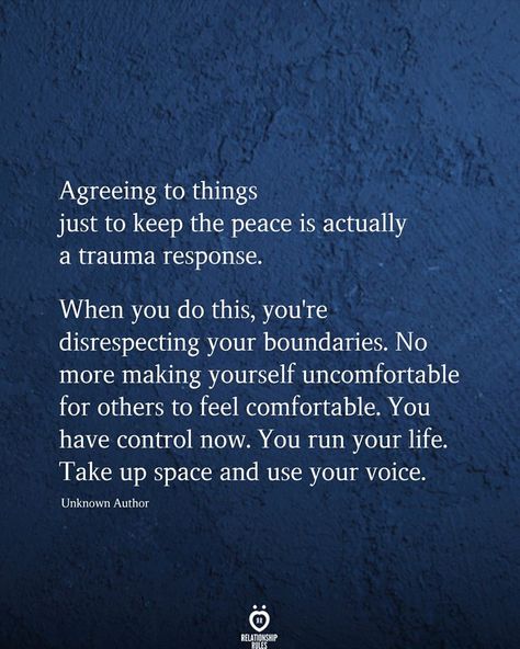 Agreeing to things just to keep the peace is actually a trauma response.  When you do this, you're disrespecting your boundaries. No more making yourself uncomfortable for others to feel comfortable. You have control now. You run your life. Take up space and use your voice. Unknown Author Use Your Voice, Take Up Space, Keep The Peace, Relationship Rules, Mental And Emotional Health, The Peace, Emotional Health, Your Voice, Woman Quotes