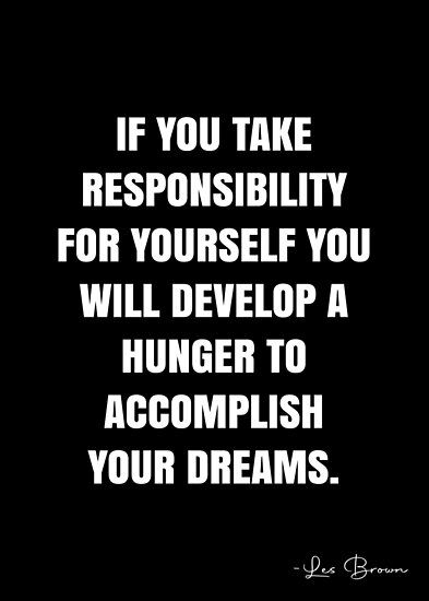 If you take responsibility for yourself you will develop a hunger to accomplish your dreams. – Les Brown Quote QWOB Collection. Search for QWOB with the quote or author to find more quotes in my style… • Millions of unique designs by independent artists. Find your thing. Quotes About Responsibility, Take Responsibility Quotes, Les Brown Quotes, Responsibility Quotes, People In History, Progress Quotes, November Quotes, Quotes Entrepreneur, Les Brown