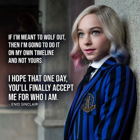 "If I'm meant to wolf out, then I'm going to do it on my own timeline and not yours. I hope that one day, you'll finally accept me for who I am." - Enid Sinclair Emma Myers Wednesday, Enid Sinclair, One Liners, Emma Myers, Wednesday Quotes, Netflix Tv, On My Own, Addams Family, One Liner