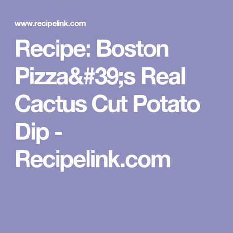 Recipe: Boston Pizza's Real Cactus Cut Potato Dip - Recipelink.com(√)(next time equal amount sour cream and caesar) Cactus Cut Potatoes, Dip Appetizers, Potato Dip, Boston Pizza, Copycat Recipes, Dipping Sauce, Party Food, Sour Cream, Potato