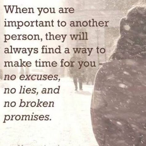 When you are important to another person, they will always find a way to make time for you - no excuses, no lies, and no broken promises Broken Promises, You Are Important, Find A Way, Lessons Learned, True Words, Make Time, Make Me Happy, Meaningful Quotes, Great Quotes