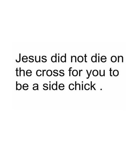 Funny, sad and true...Funny because some women think that being a side chick is a blessing, sad because that's all they know to be and true because "Jesus did not die on the cross for them to be a side chick"...IJS...Gotta keep praying for those sad lonely women. #KeepinItReal Side Chick Tweets, Side Chick Quotes, Funny God Quotes, Chick Quotes, Stay Single, Side Chick, Single Quotes Funny, Keep Praying, Single Life Quotes