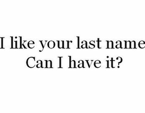 .. I Want Your Last Name Quotes, I Like Your Last Name, I Want Your Last Name, Your Name Quotes, Romantic Sayings, My First Birthday, Name Quotes, Say Her Name, Relationship Goals Quotes