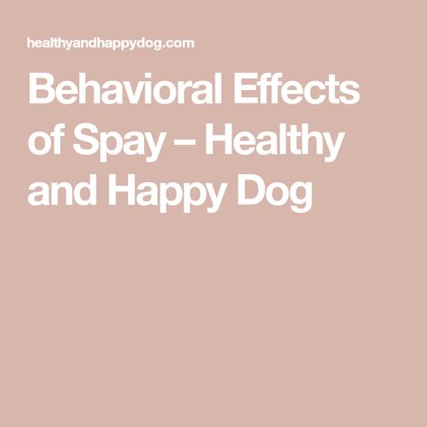 Behavioral Effects of Spay – Healthy and Happy Dog Estrogen Deficiency, Negative Behavior, Dog Spay, Behavior Disorder, Hormone Replacement, Behavior Change, Healthy And Happy, Behavior Problems, Happy Dogs