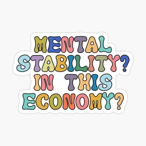 Get my art printed on awesome products. Support me at Redbubble #RBandME: https://www.redbubble.com/i/sticker/Mental-stability-in-this-economy-wall-art-sticker-design-by-insolation-art/138633912.JCQM3?asc=u Groovy Stickers, Economy Design, Mental Stability, Decorate Notebook, Design Sticker, Sticker Wall Art, Coloring Stickers, Eye Catching Colors, Sticker Design