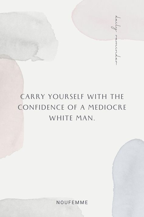 Carry yourself with the confidence of a mediocre white man Have The Confidence Of A Mediocre White Man, Mediocre Men Quote, Imposter Syndrome Quotes Motivation, Carry Yourself With The Confidence, Mediocre White Man, Syndrome Quotes, Adorable Quotes, Being Better, Imposter Syndrome