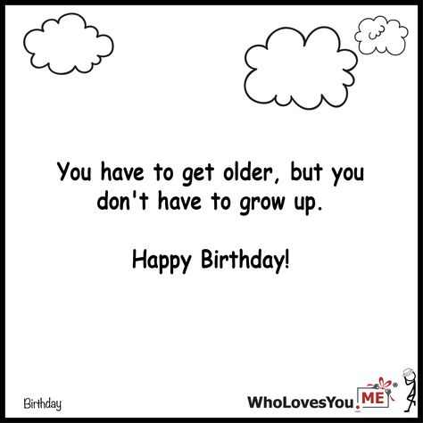 You have to get older but you don't have to grow up.H- http://WhoLovesYou.ME #gigeo #birthday #greetings #quotes Born Quotes, Birthday Greetings Quotes, Best Birthday Wishes Quotes, Greetings Quotes, Best Birthday Wishes, Birthday Wishes Quotes, Just Be You, You Are The World, Enjoy Today