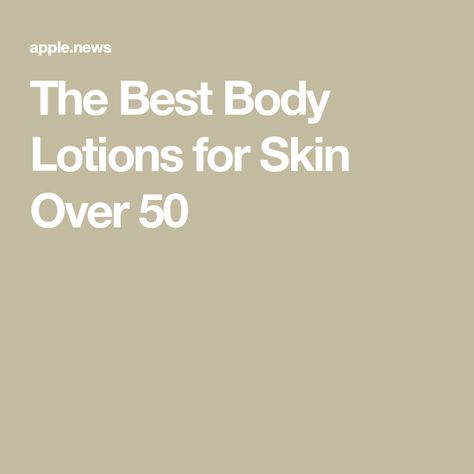 The Best Body Lotions for Skin Over 50 Best Body Moisturizer, Best Body Lotion, Regular Skin Care Routine, Skin Lightener, Anti Aging Body, Best Lotion, Proper Skin Care, Best Skin Care Routine, Moisturizer For Oily Skin