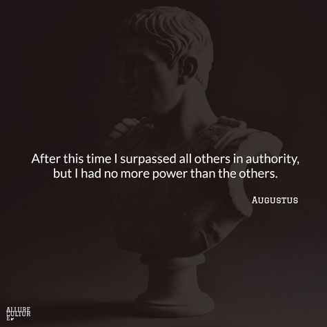 "After this time I surpassed all others in authority, but I had no more power than the others." - Augustus Emperor Augustus, Literature Quotes, No More, Philosophy, Literature, History, Quotes, Movie Posters, Fictional Characters