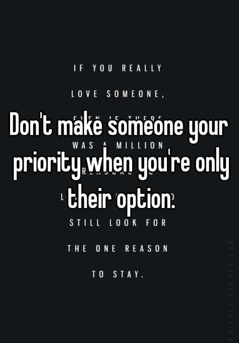 Don't make someone your priority when you're only their option. Dont Make Someone A Priority, When You Aren’t A Priority, Put Yourself First Quotes, Priorities Quotes, Always Forward, Iconic Quotes, Comfort Quotes, Make Yourself A Priority, Deep Questions