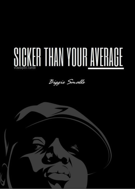 sicker than your average - biggie smalls Biggie Quotes, Biggie Smalls Quotes, Notorious Biggie, 90s Quotes, Sicker Than Your Average, Tattoo Hip, Tupac Quotes, Baby Boy Quotes, Gangsta Quotes