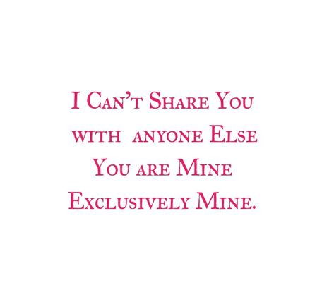 I can't share you with anyone else.
You are mine Exclusively Mine.
My Love 

Love Quotes 
Relationship Goals Quotes 
Couple Goals Quotes 
Twinflame Love Quotes 
Soulmates Love Quotes 
Divine Lovers Quotes 
Heart to Heart Love Quotes 
Forever Love Quotes 
Eternal love Quotes 
Romantic Quotes 
Deep Love Quotes 
Feelings Quotes 
I love you quotes 
Mine Yours 
I miss you i want you i need you quotes
Together forever 
Kiss me on my lips
Make me Yours FOREVER 
Thoughts
Destiny
Past life love Protective Quotes Boyfriends, Obsessed With My Boyfriend Quotes, He's My Everything Quotes, I Can't Share You With Anyone, Being Possessive Quotes, You Are Adorable Quotes, Quotes On Possessiveness Love, I Want You As My Husband Quotes, Possessive Husband Quotes