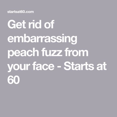 Get rid of embarrassing peach fuzz from your face - Starts at 60 How To Get Rid Of Peach Fuzz On Face, Peach Fuzz On Face, Anti Aging Food, Old Faces, Black Peach, Peach Fuzz, Homemade Skin Care, Fast Growing, Home Remedies