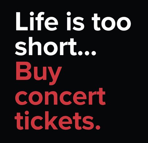 Life Is Short Buy The Concert Tickets, The Concert, Life Is Too Short, Day Quotes, Concert Tickets, Sign Quotes, Life Is Short, Too Short, Life Is