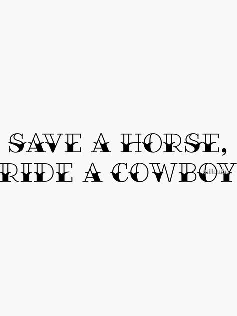 "Save a horse, ride a cowboy" Sticker for Sale by willowbb | Redbubble Save A Horse Ride A Cowboy Wallpaper, Cowboy Wallpaper, Western Aesthetic Wallpaper, Ride A Cowboy, Cowboy Design, Country Music Quotes, Western Aesthetic, Cap Designs, East Tennessee