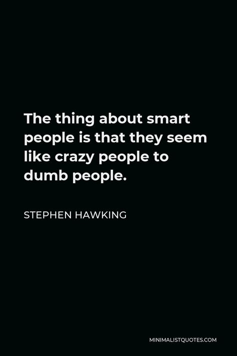 Stephan Hawkings Quote, Steven Hawking Quote, Stephan Hawkings, Steven Hawking, Stephen Hawking Quotes, Stephen Hawking, Like Crazy, Smart People, Crazy People