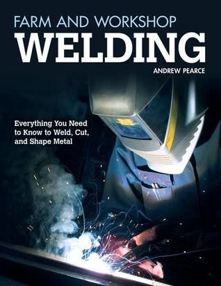 Farm and Workshop Welding: Everything You Need to Know to Weld, Cut, and Shape Metal By Andrew Pearce Welding Certification, Shielded Metal Arc Welding, Welded Art, Welding Training, Man Cave Building, Types Of Welding, Welding Jobs, Welding Tips, Safe Schools