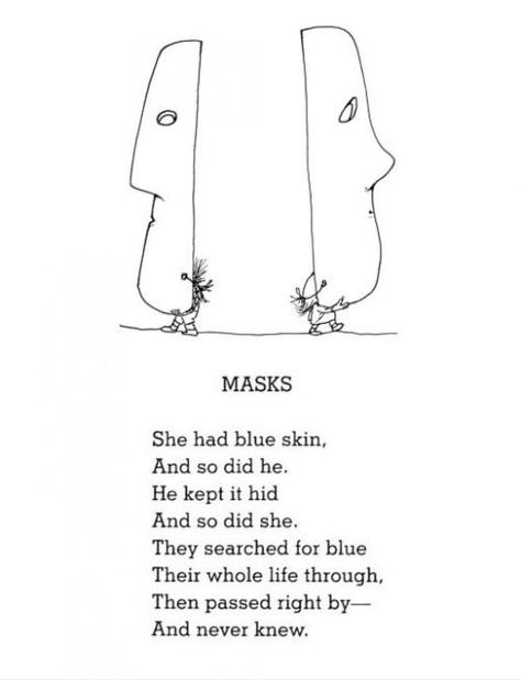 She has blue Skin  And so did He  He kept it Hid  And so did She  They searched for Blue  their whole Life through  Then passed right By-  And never Knew...  {I love this} Silverstein Poems, Shel Silverstein Poems, The Meta Picture, Blue Skin, Shel Silverstein, Fina Ord, Book Of Poems, Short Poems, Life Quotes Love