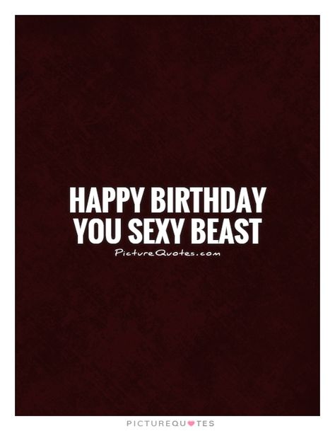 Happy birthday you sexy beast. Happy birthday quotes on ... Flirty Happy Birthday Quotes For Him, Flirty Birthday Wishes For Him, Happy Birthday Hubby Funny, Bday Images, Quotes For Guys, Funny Happy Birthday Quotes, Happy Birthday Quotes For Him, Birthday Wishes For Men, Funny Happy Birthday Wishes