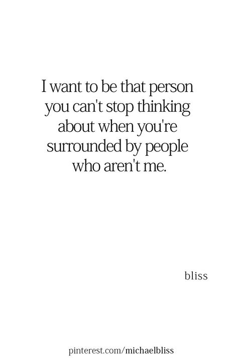 I want to be that person you can't stop thinking about when you're surrounded by people who aren't me. I Want To Stop Feeling Quotes, Want You To Want Me Quotes, Someone Making You Happy Quotes, I Want To Inspire People Quote, I Want To Be Happy Again Quotes, I Just Want You Quotes, How To Describe A Person You Love, I Cant Stop Thinking Of You Quotes, The First Person You Think Of Quote