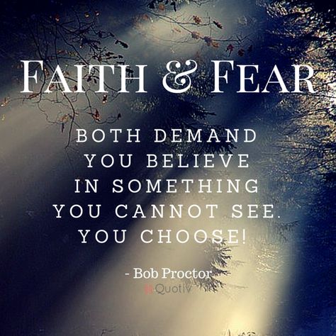 Faith & fear both demand you believe in something you cannot see.  You choose! The Power Of Belief, Fear Quotes, Laws Of Life, Faith > Fear, Tech World, Poems About Life, Bob Proctor, Souls Journey, Soul Connection