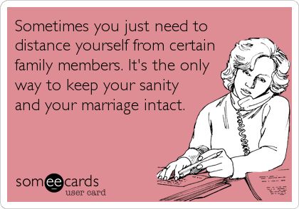 Free, Confession Ecard: Sometimes you just need to distance yourself from certain family members. It's the only way to keep your sanity and your marriage intact. Monster In Law, Distance Yourself, Family Quotes Funny, Law Quotes, Quotes Family, Toxic Family, Family Drama, E Card, People Quotes