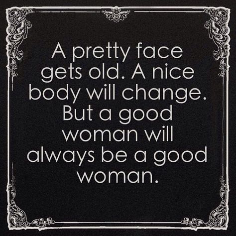 #quotes #lifestyle - A pretty face gets old. A nice body will change. But a good woman will always be a good woman. The Company You Keep, Getting Old, The Words, Pretty Face, Great Quotes, Good People, Inspire Me, Favorite Quotes, Wise Words